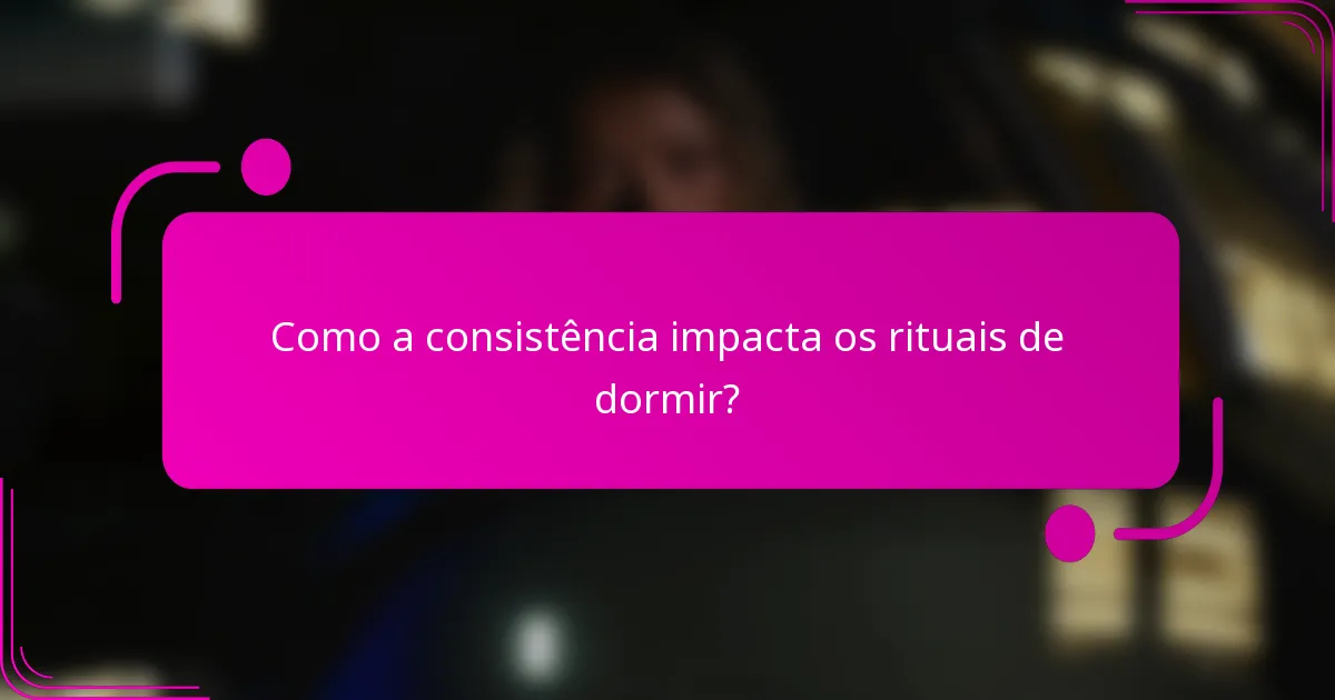 Como a consistência impacta os rituais de dormir?