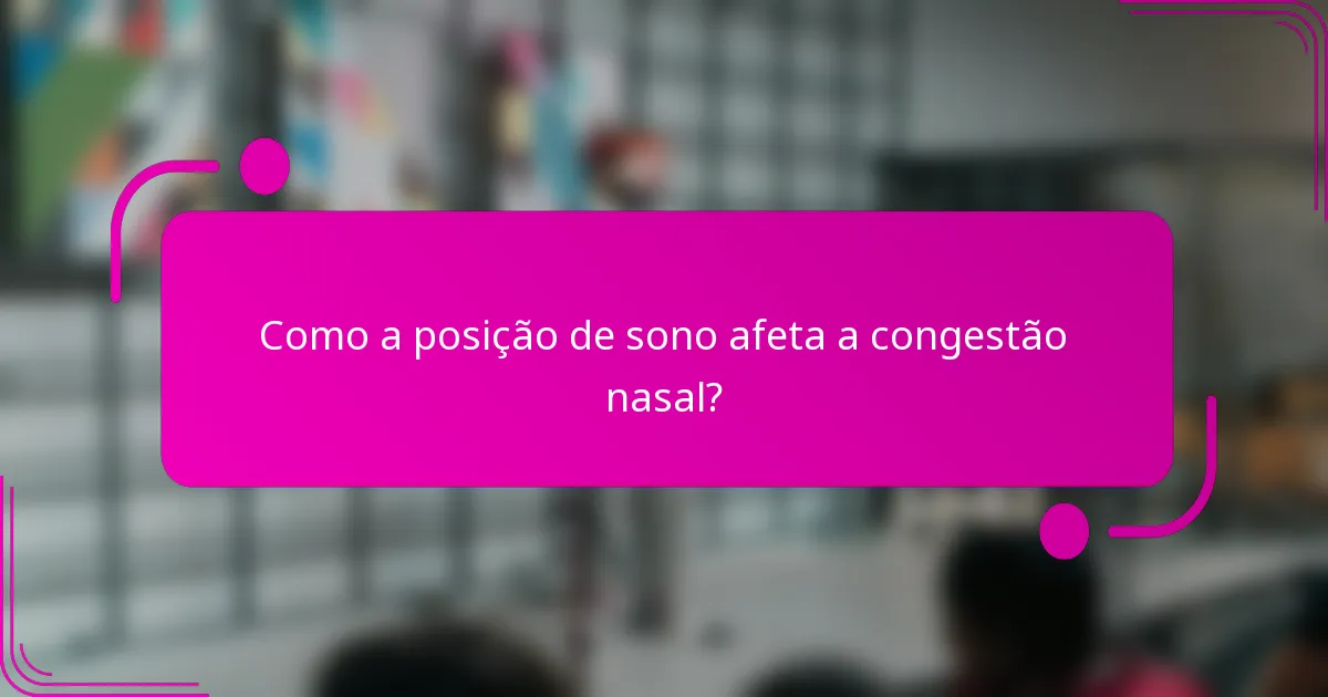 Como a posição de sono afeta a congestão nasal?