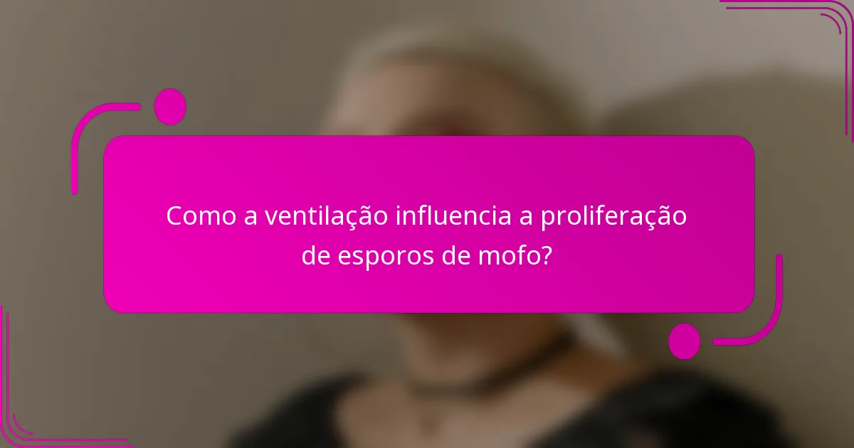 Como a ventilação influencia a proliferação de esporos de mofo?