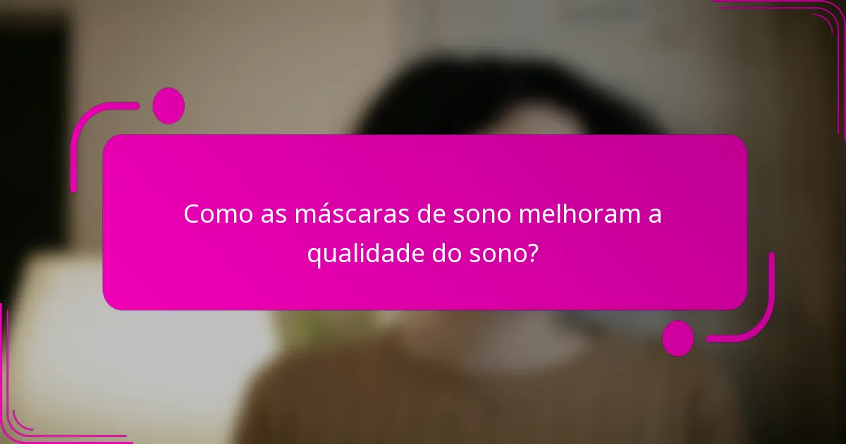 Como as máscaras de sono melhoram a qualidade do sono?