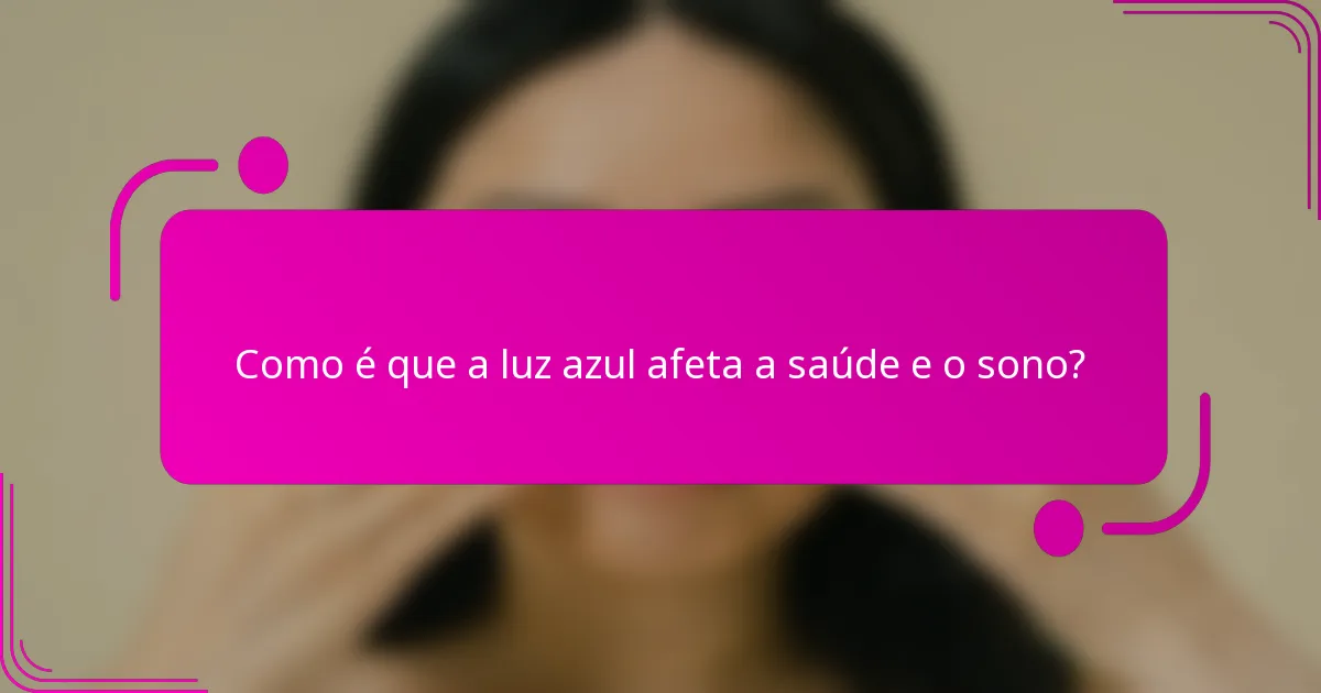 Como é que a luz azul afeta a saúde e o sono?