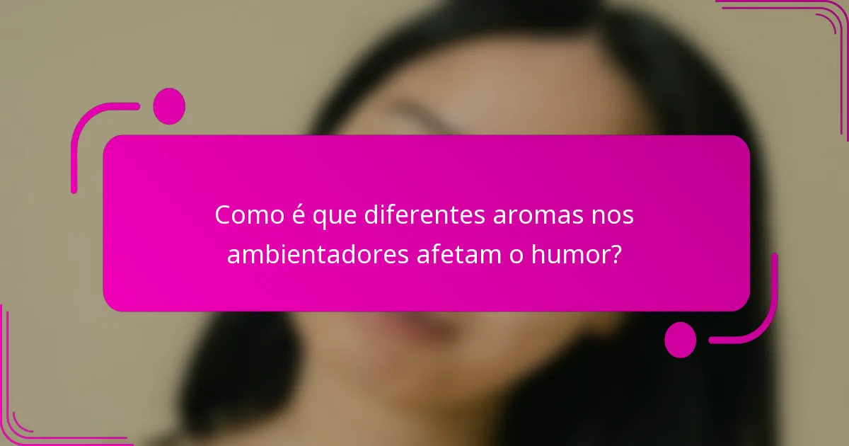 Como é que diferentes aromas nos ambientadores afetam o humor?