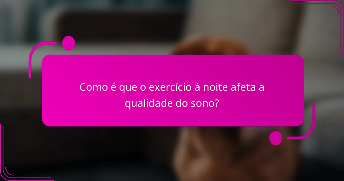 Como é que o exercício à noite afeta a qualidade do sono?