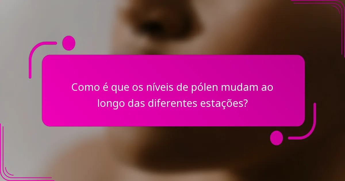 Como é que os níveis de pólen mudam ao longo das diferentes estações?