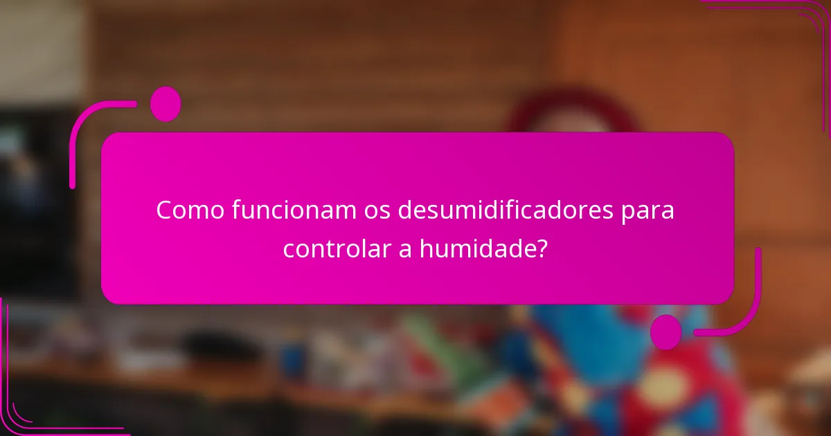 Como funcionam os desumidificadores para controlar a humidade?