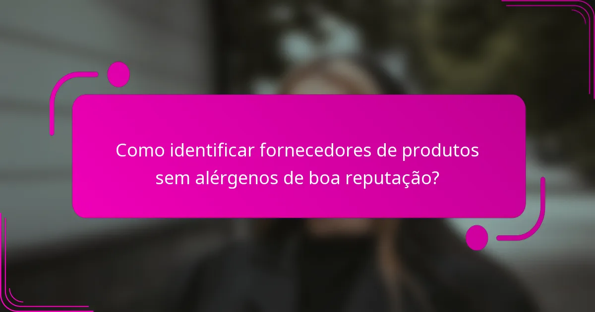 Como identificar fornecedores de produtos sem alérgenos de boa reputação?