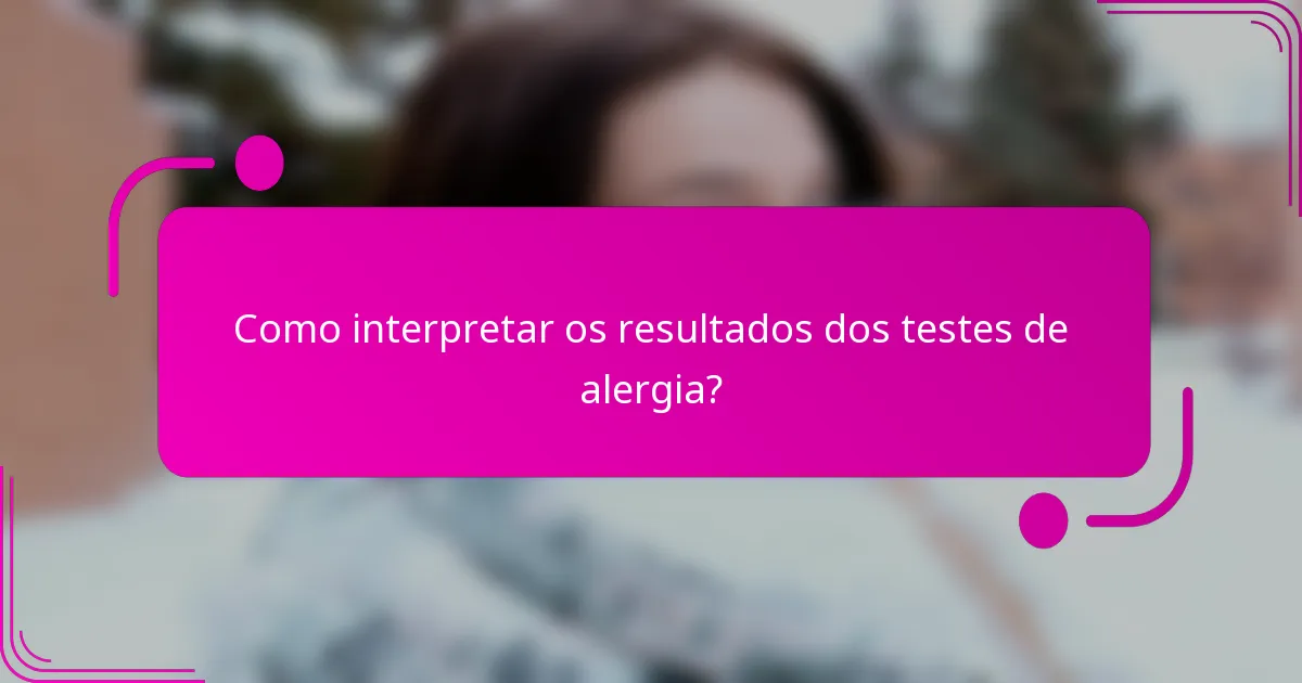 Como interpretar os resultados dos testes de alergia?