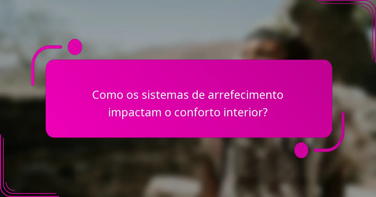 Como os sistemas de arrefecimento impactam o conforto interior?