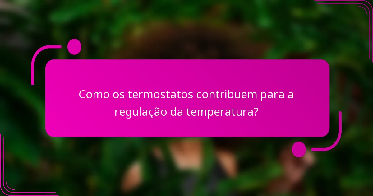 Como os termostatos contribuem para a regulação da temperatura?