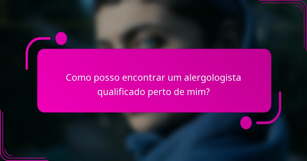 Como posso encontrar um alergologista qualificado perto de mim?
