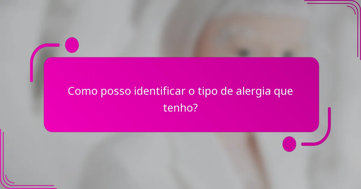 Como posso identificar o tipo de alergia que tenho?
