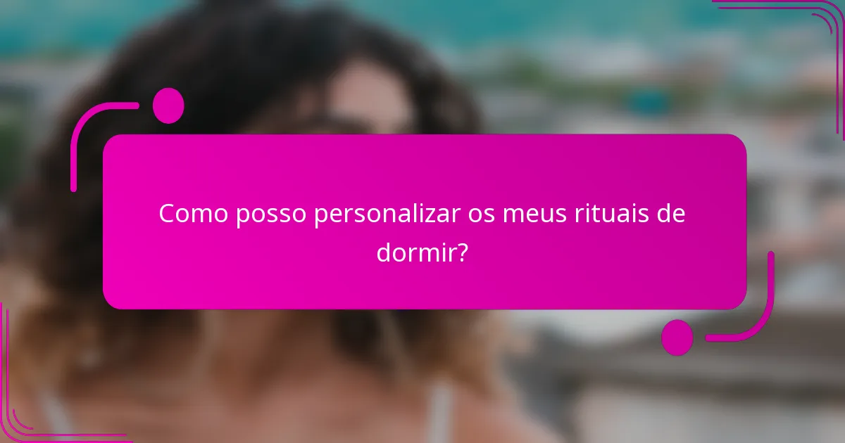 Como posso personalizar os meus rituais de dormir?