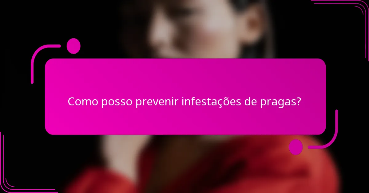 Como posso prevenir infestações de pragas?
