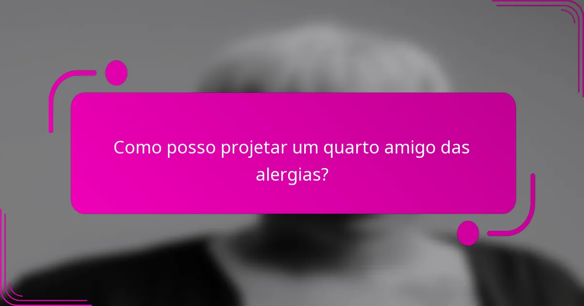 Como posso projetar um quarto amigo das alergias?