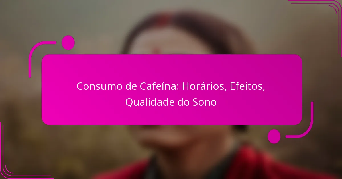 Consumo de Cafeína: Horários, Efeitos, Qualidade do Sono