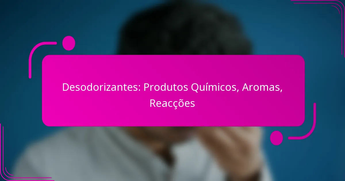 Desodorizantes: Produtos Químicos, Aromas, Reacções