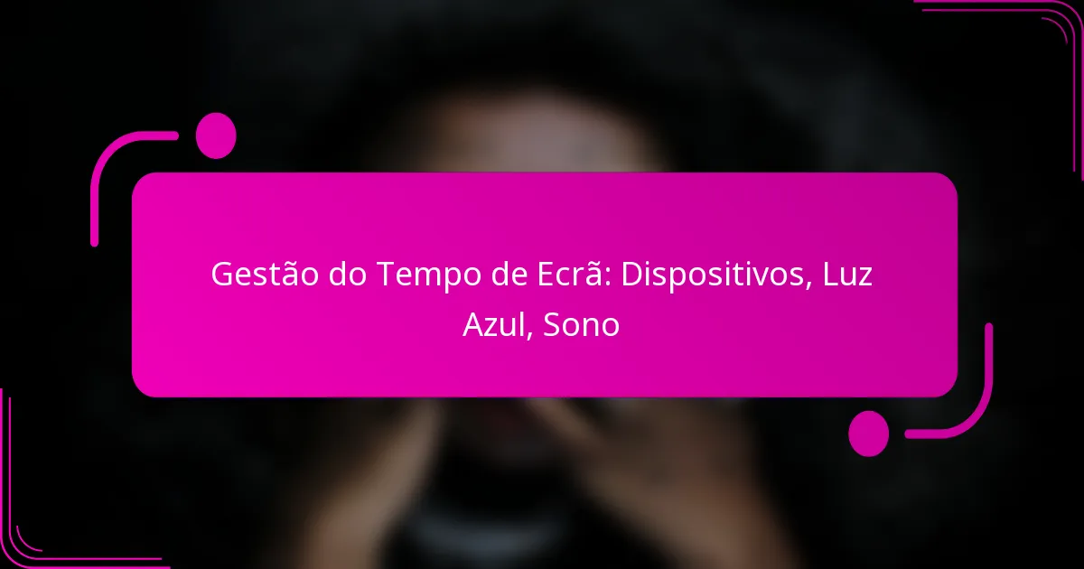 Gestão do Tempo de Ecrã: Dispositivos, Luz Azul, Sono