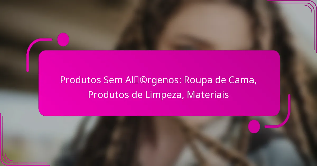 Produtos Sem Alérgenos: Roupa de Cama, Produtos de Limpeza, Materiais