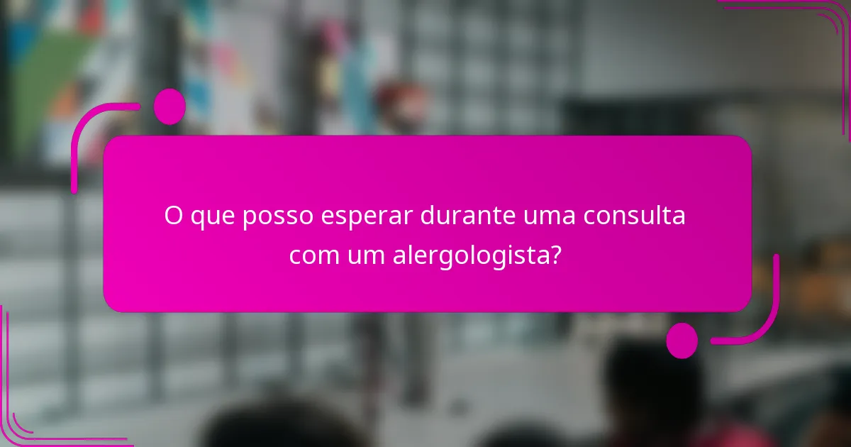 O que posso esperar durante uma consulta com um alergologista?