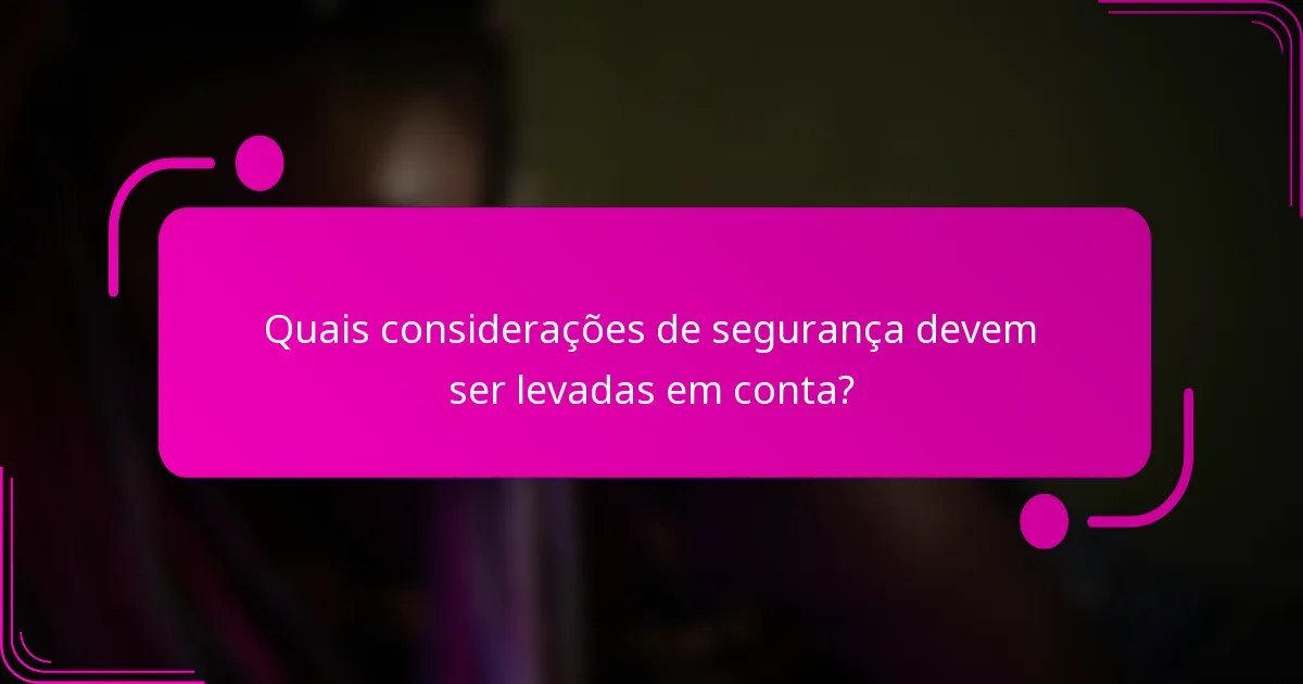 Quais considerações de segurança devem ser levadas em conta?