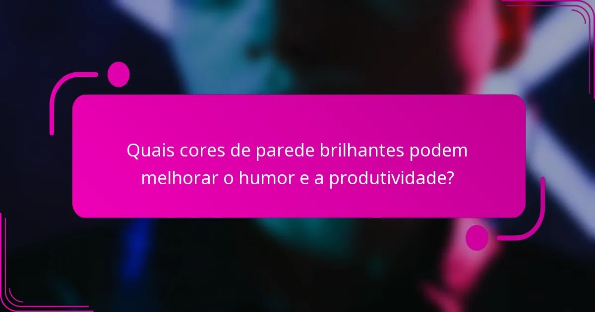 Quais cores de parede brilhantes podem melhorar o humor e a produtividade?
