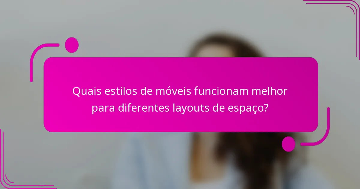 Quais estilos de móveis funcionam melhor para diferentes layouts de espaço?