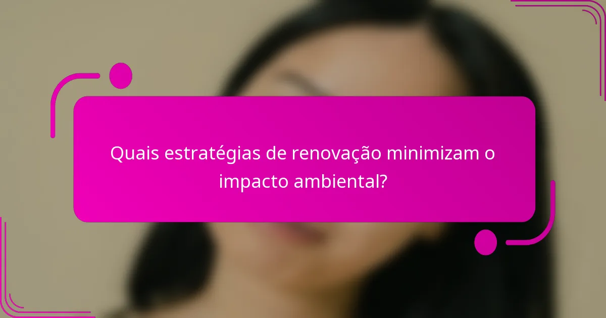 Quais estratégias de renovação minimizam o impacto ambiental?