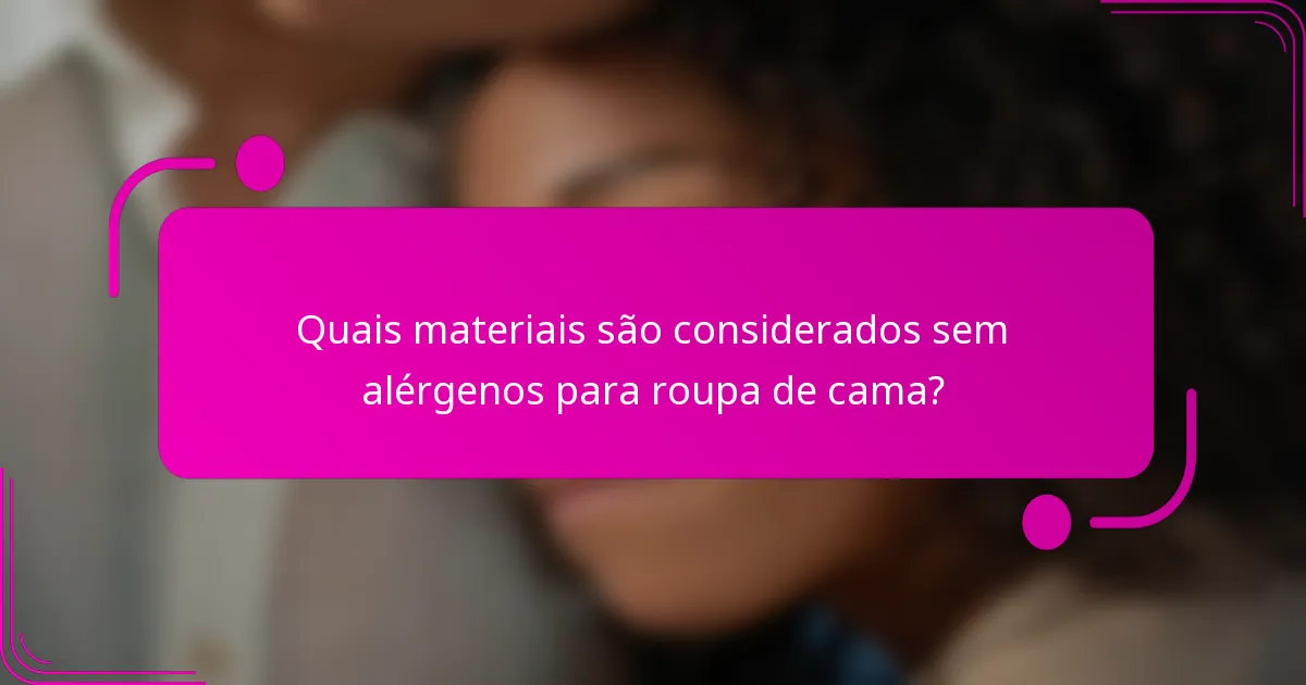 Quais materiais são considerados sem alérgenos para roupa de cama?