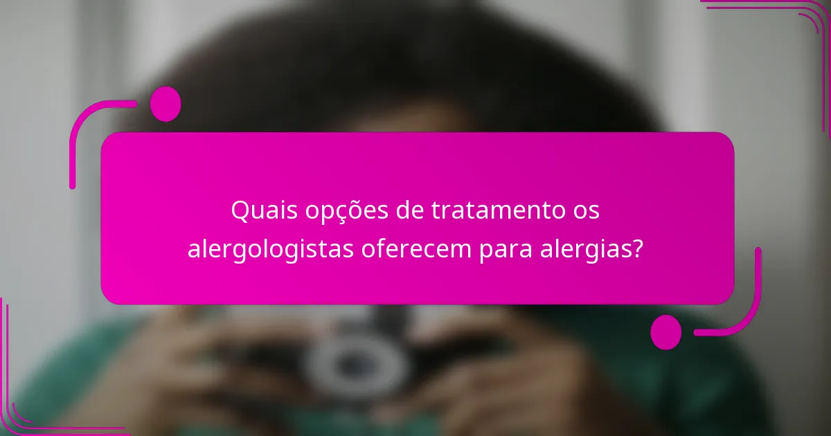 Quais opções de tratamento os alergologistas oferecem para alergias?