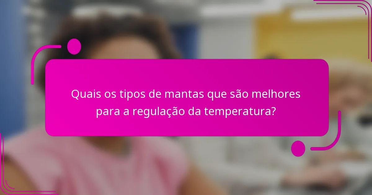 Quais os tipos de mantas que são melhores para a regulação da temperatura?