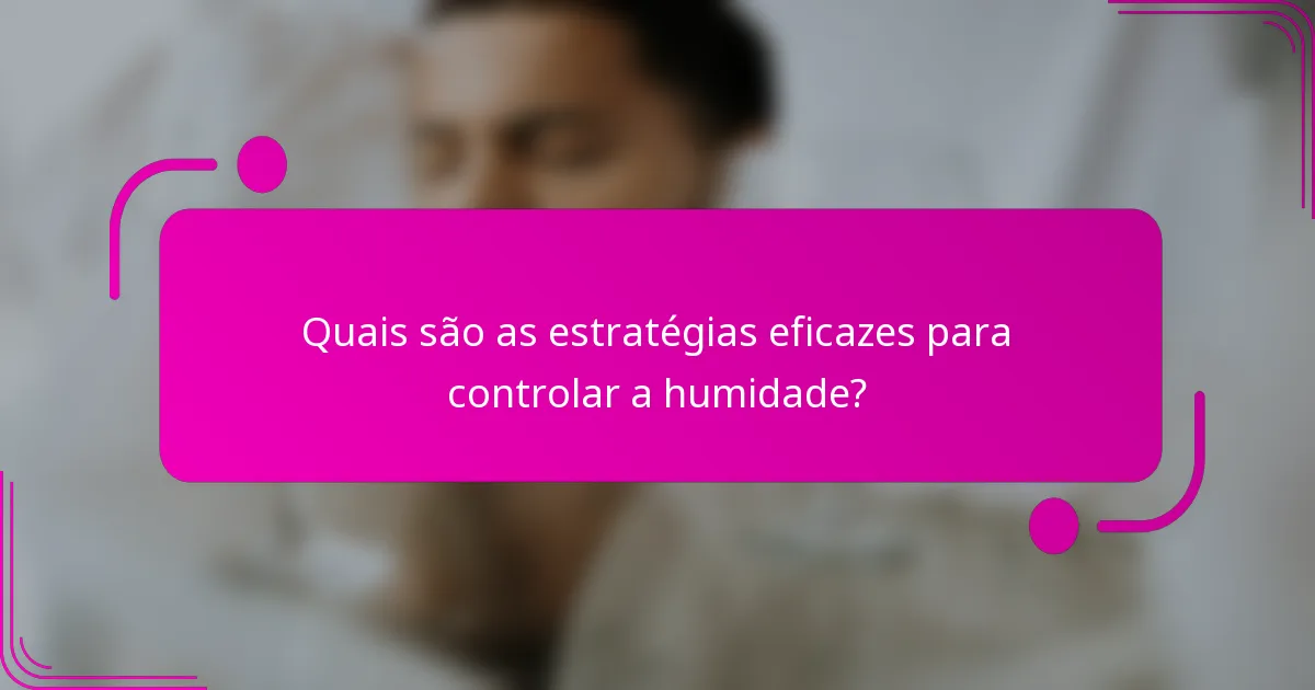 Quais são as estratégias eficazes para controlar a humidade?