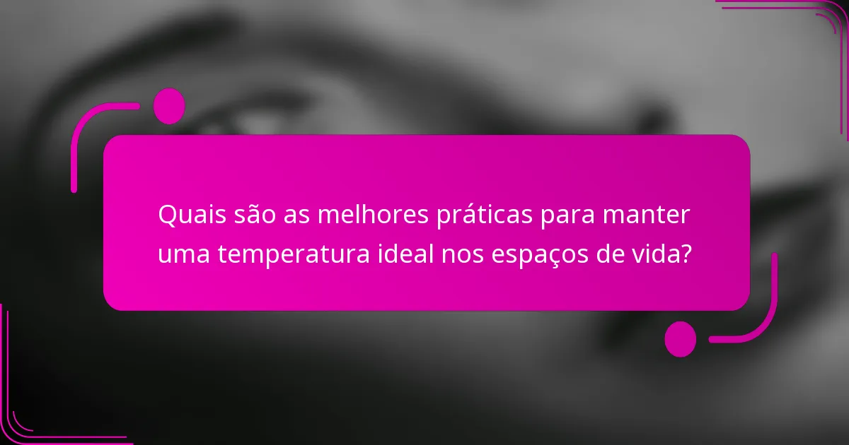 Quais são as melhores práticas para manter uma temperatura ideal nos espaços de vida?