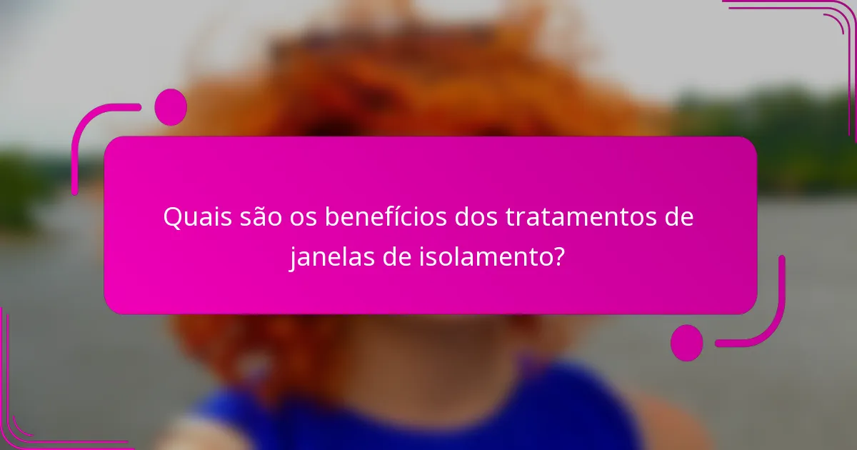 Quais são os benefícios dos tratamentos de janelas de isolamento?