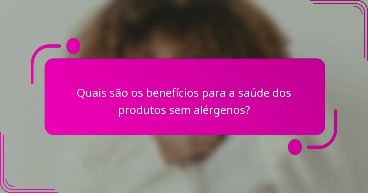 Quais são os benefícios para a saúde dos produtos sem alérgenos?