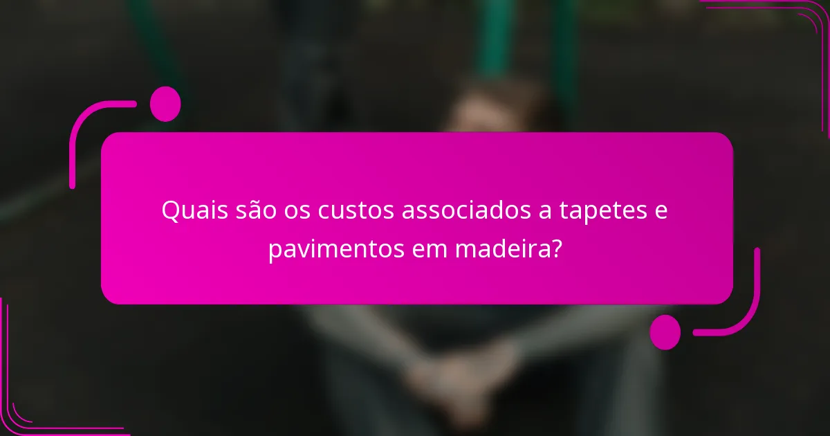 Quais são os custos associados a tapetes e pavimentos em madeira?