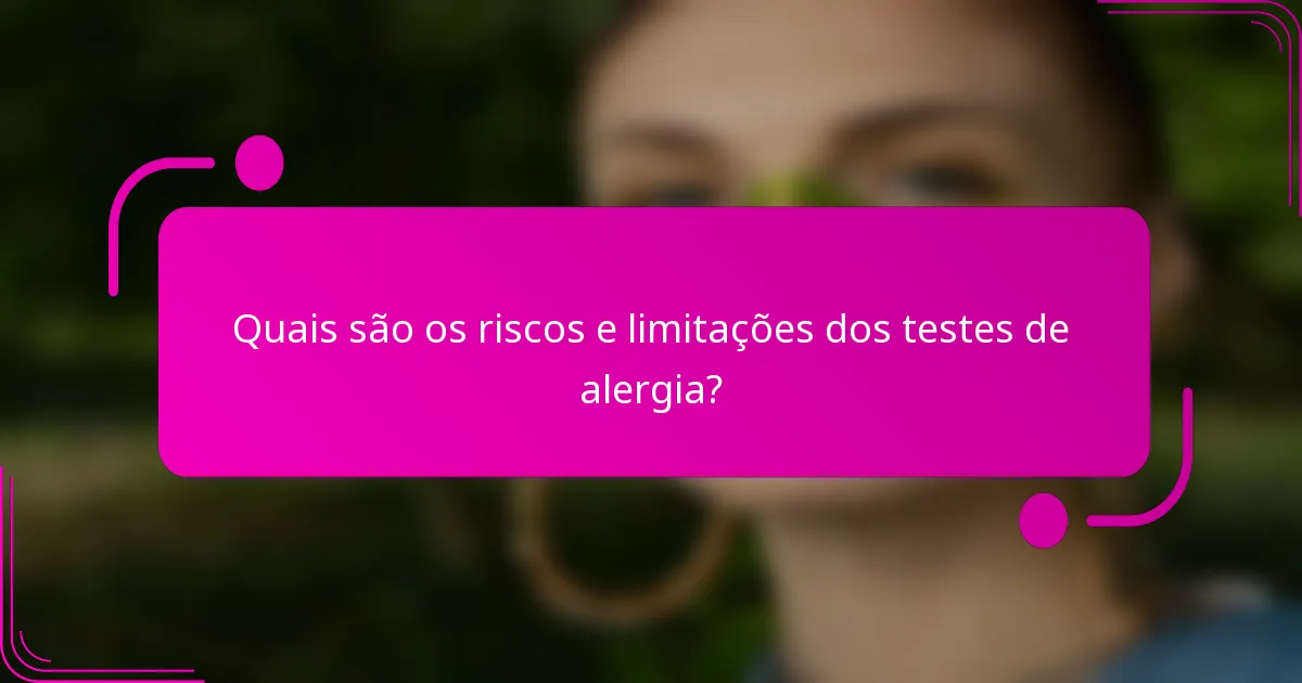Quais são os riscos e limitações dos testes de alergia?
