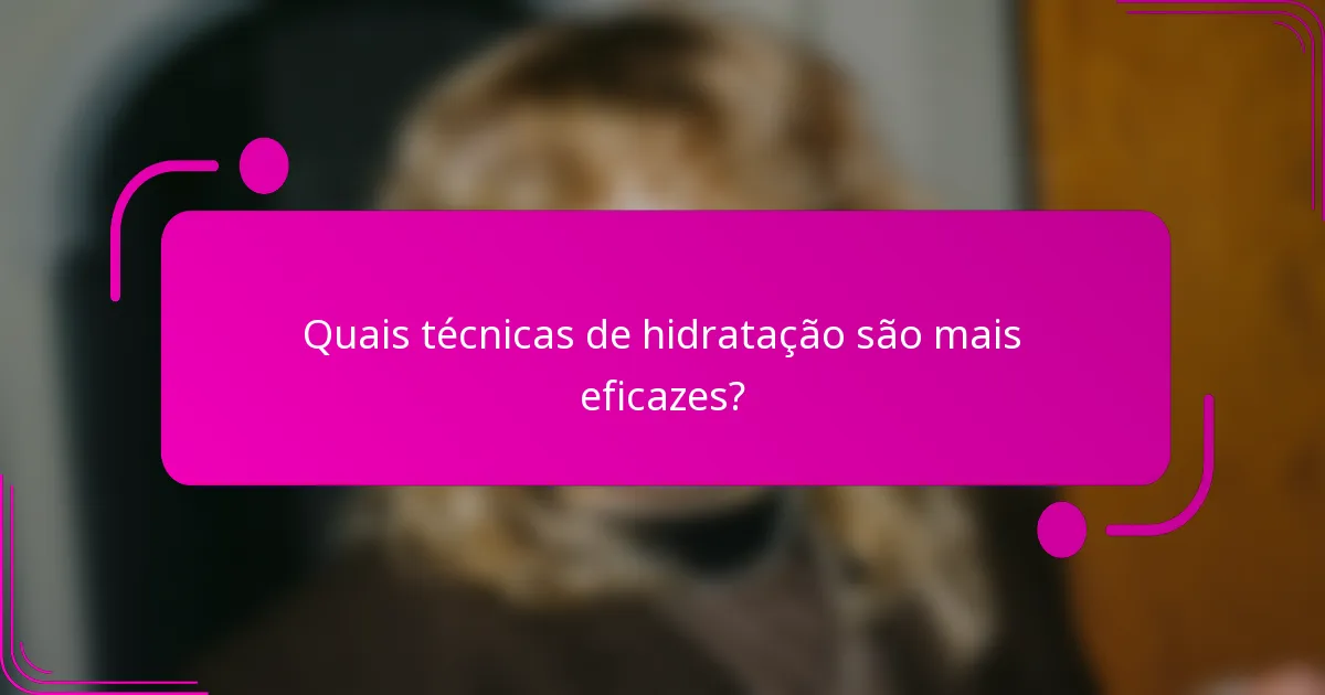 Quais técnicas de hidratação são mais eficazes?