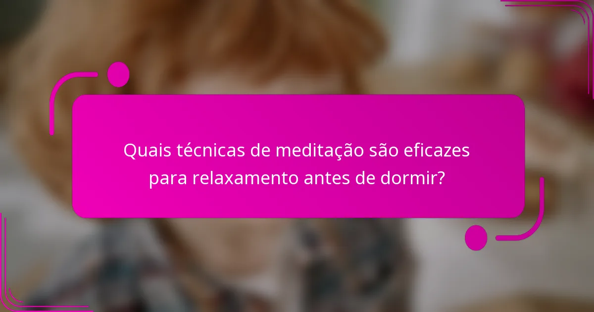 Quais técnicas de meditação são eficazes para relaxamento antes de dormir?