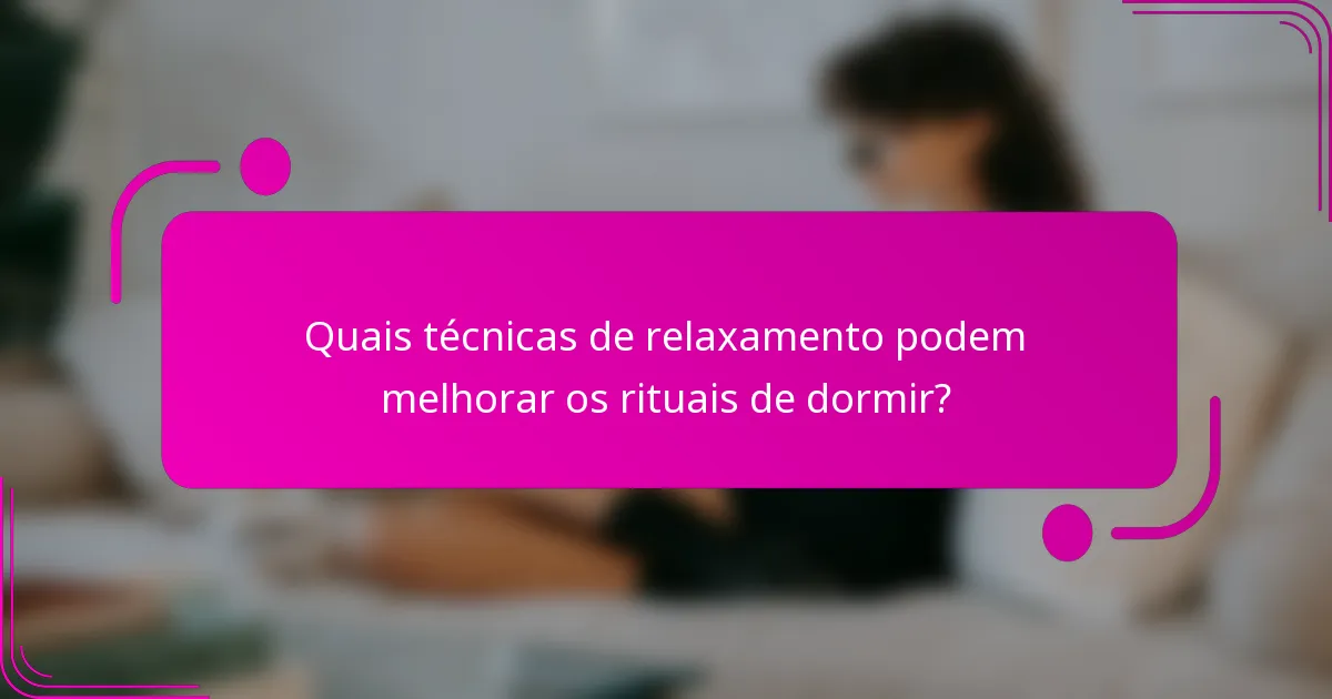 Quais técnicas de relaxamento podem melhorar os rituais de dormir?