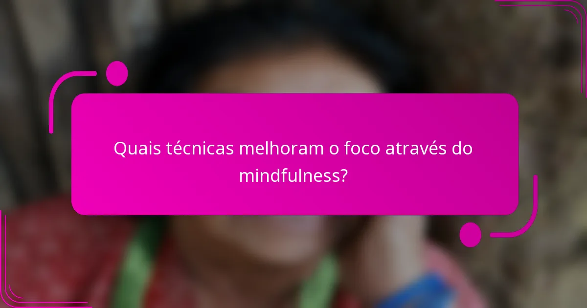 Quais técnicas melhoram o foco através do mindfulness?