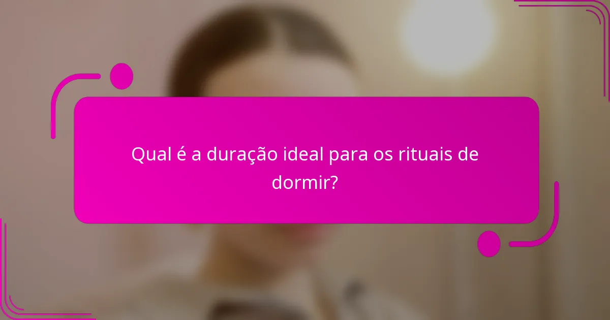 Qual é a duração ideal para os rituais de dormir?