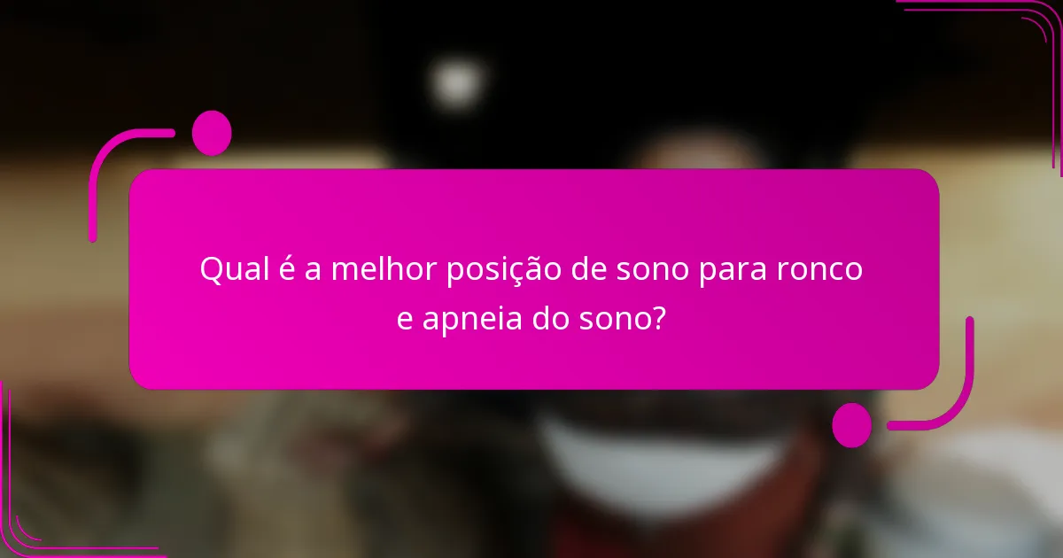 Qual é a melhor posição de sono para ronco e apneia do sono?