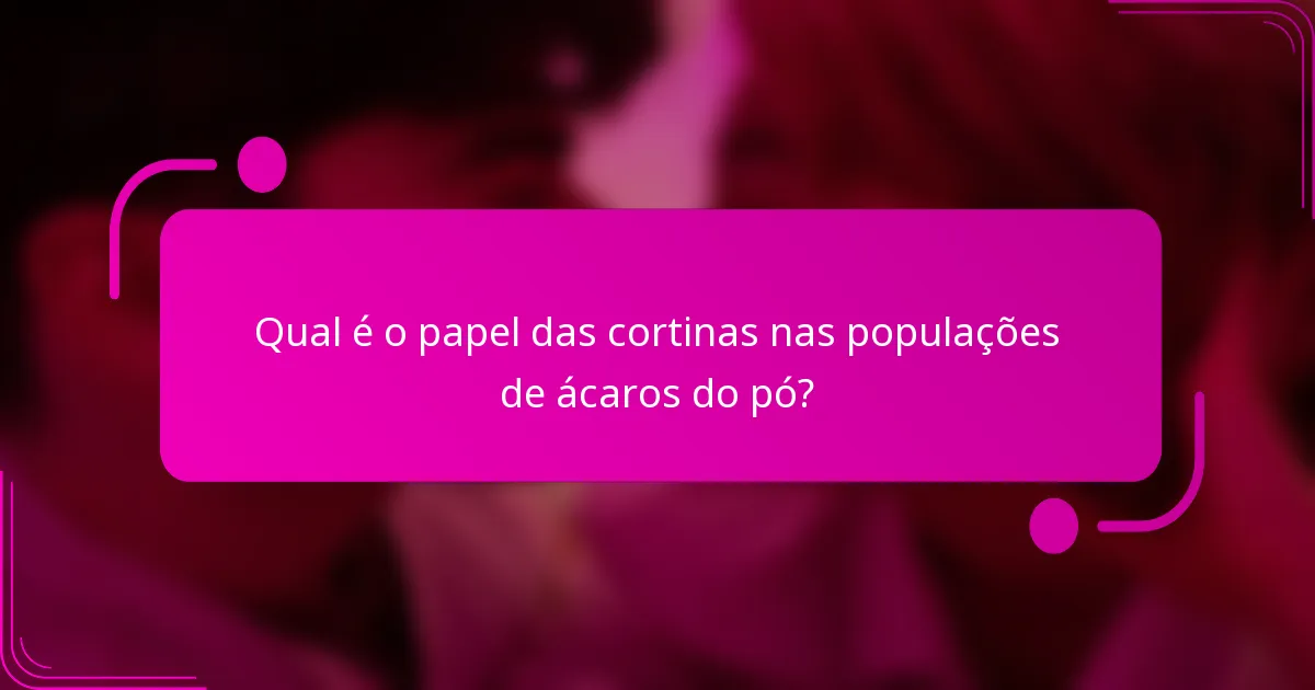 Qual é o papel das cortinas nas populações de ácaros do pó?
