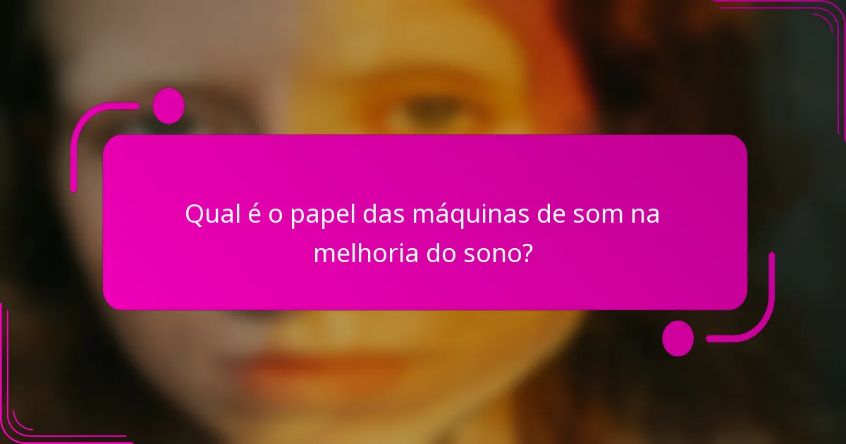 Qual é o papel das máquinas de som na melhoria do sono?
