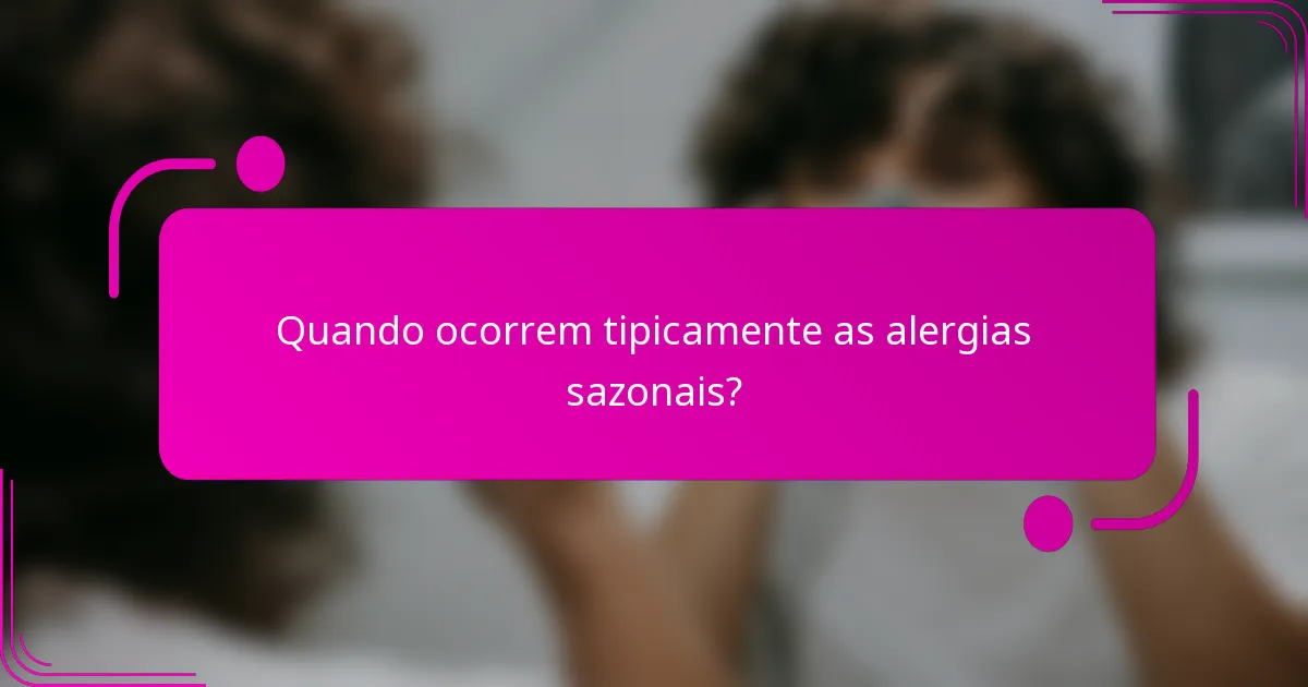 Quando ocorrem tipicamente as alergias sazonais?