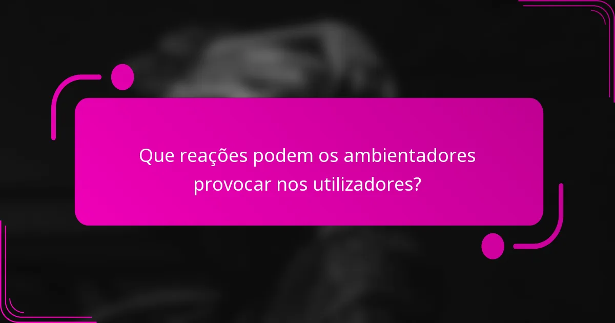 Que reações podem os ambientadores provocar nos utilizadores?